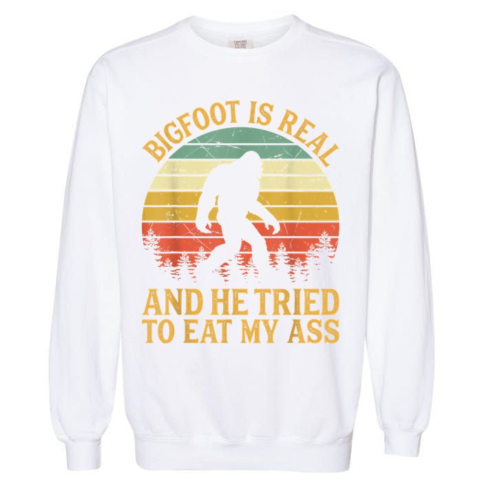 Bigfoot Is Real And He Tried To Eat My Ass Funny Sasquatch Garment-Dyed Sweatshirt