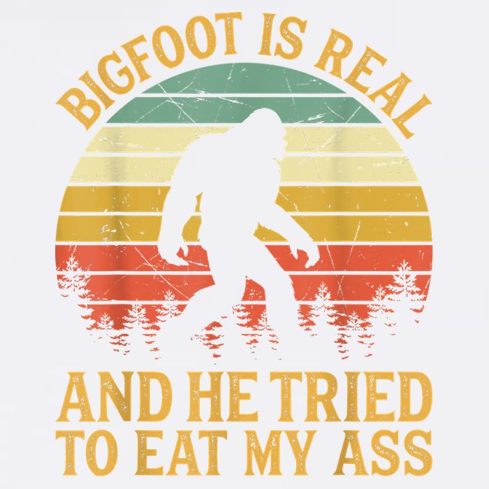 Bigfoot Is Real And He Tried To Eat My Ass Funny Sasquatch Garment-Dyed Sweatshirt