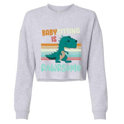 Babysitting Is Rawrsome Awesome Sitter Dinosaur Gift Cropped Pullover Crew