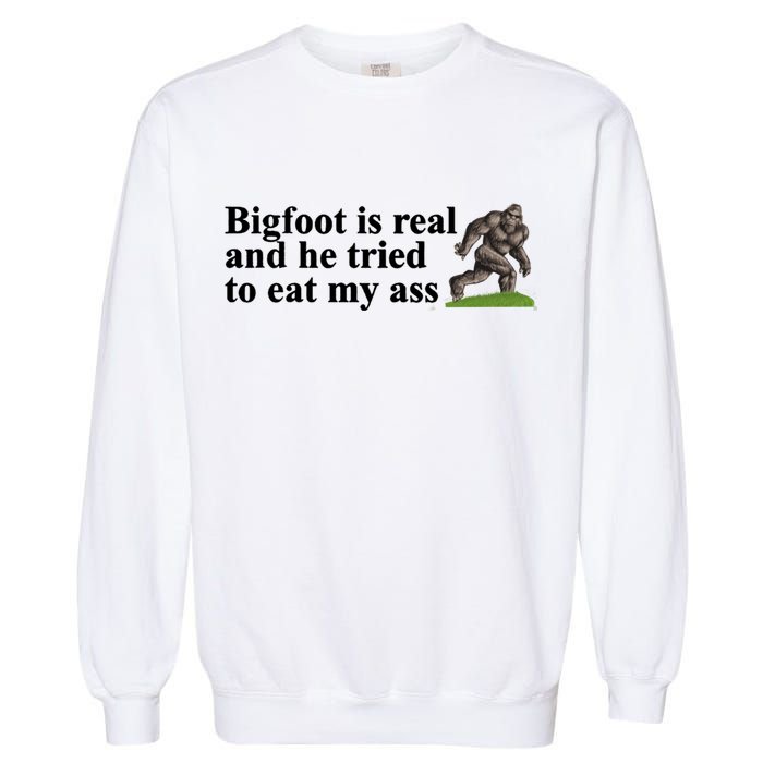 Bigfoot Is Real And He Tried To Eat My Ass Meme Garment-Dyed Sweatshirt