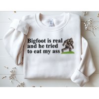 Bigfoot Is Real And He Tried To Eat My Ass Meme Sweatshirt