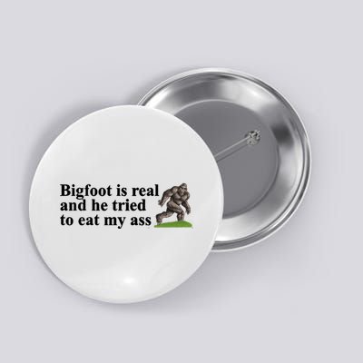 Bigfoot Is Real And He Tried To Eat My Ass Meme Button