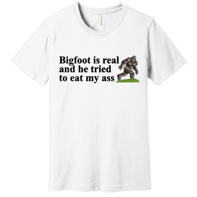 Bigfoot Is Real And He Tried To Eat My Ass Meme Premium T-Shirt