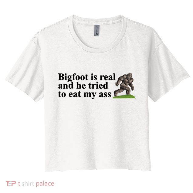Bigfoot Is Real And He Tried To Eat My Ass Meme Crop Top