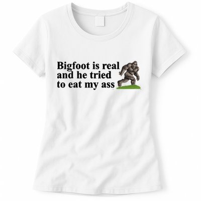Bigfoot Is Real And He Tried To Eat My Ass Meme Womens T-Shirt