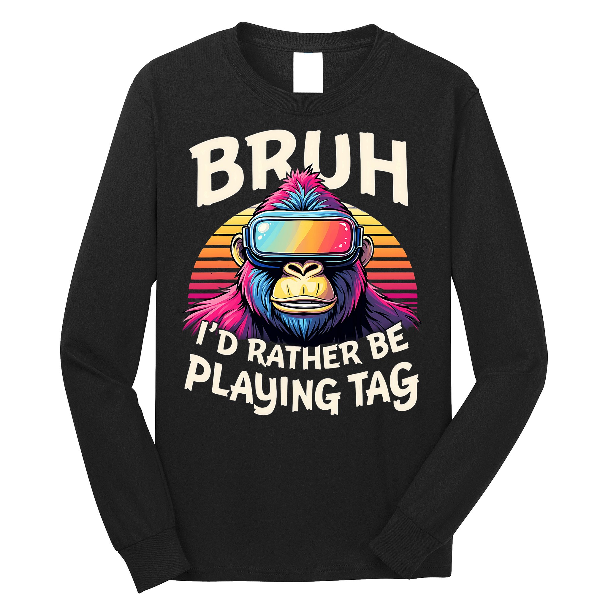 Bruh ID Rather Be Playing Tag Gorilla Wearing Vr Gamer Long Sleeve Shirt