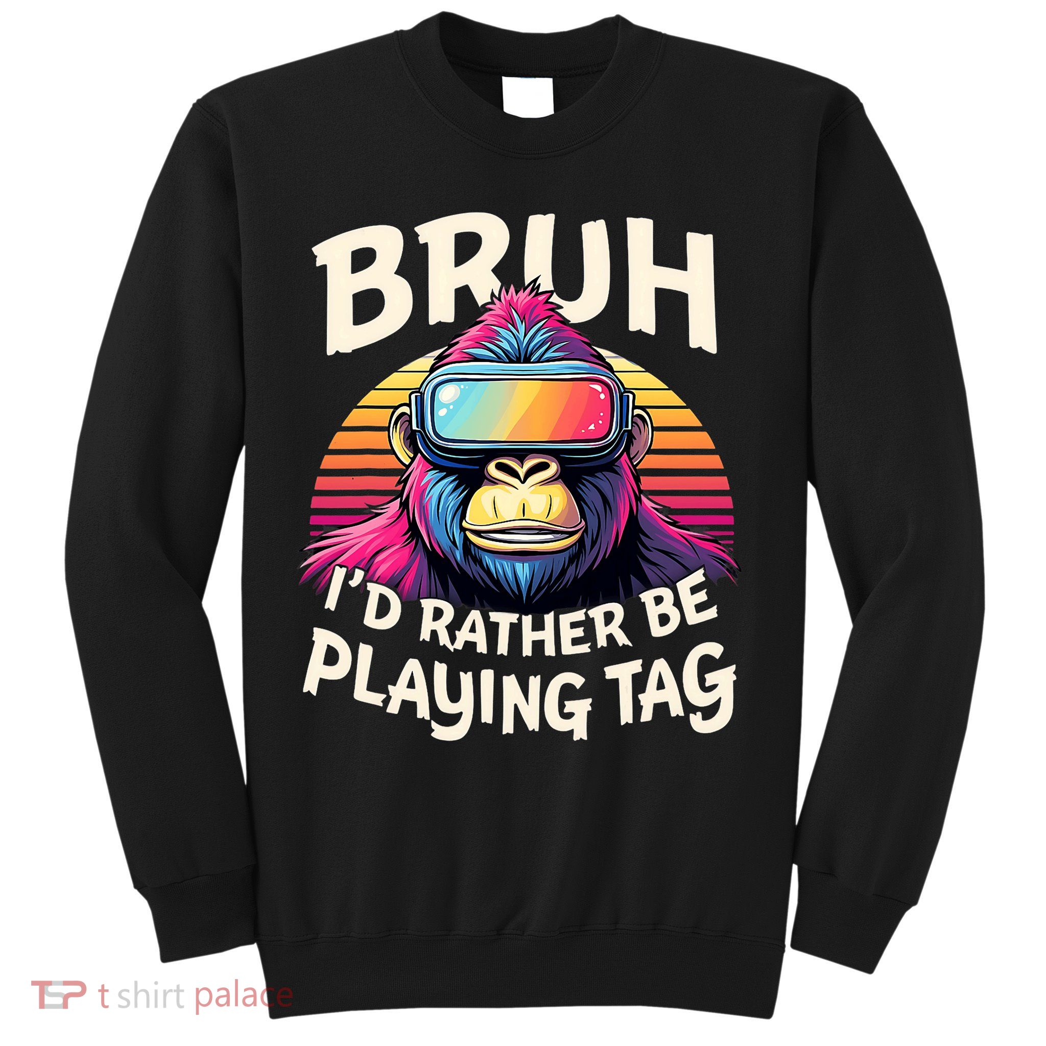 Bruh ID Rather Be Playing Tag Gorilla Wearing Vr Gamer Sweatshirt