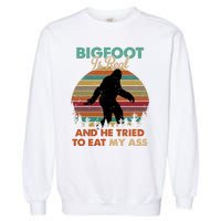 Bigfoot Is Real And He Tried To Eat My Ass Funny Garment-Dyed Sweatshirt