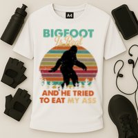 Bigfoot Is Real And He Tried To Eat My Ass Funny Performance Shirt