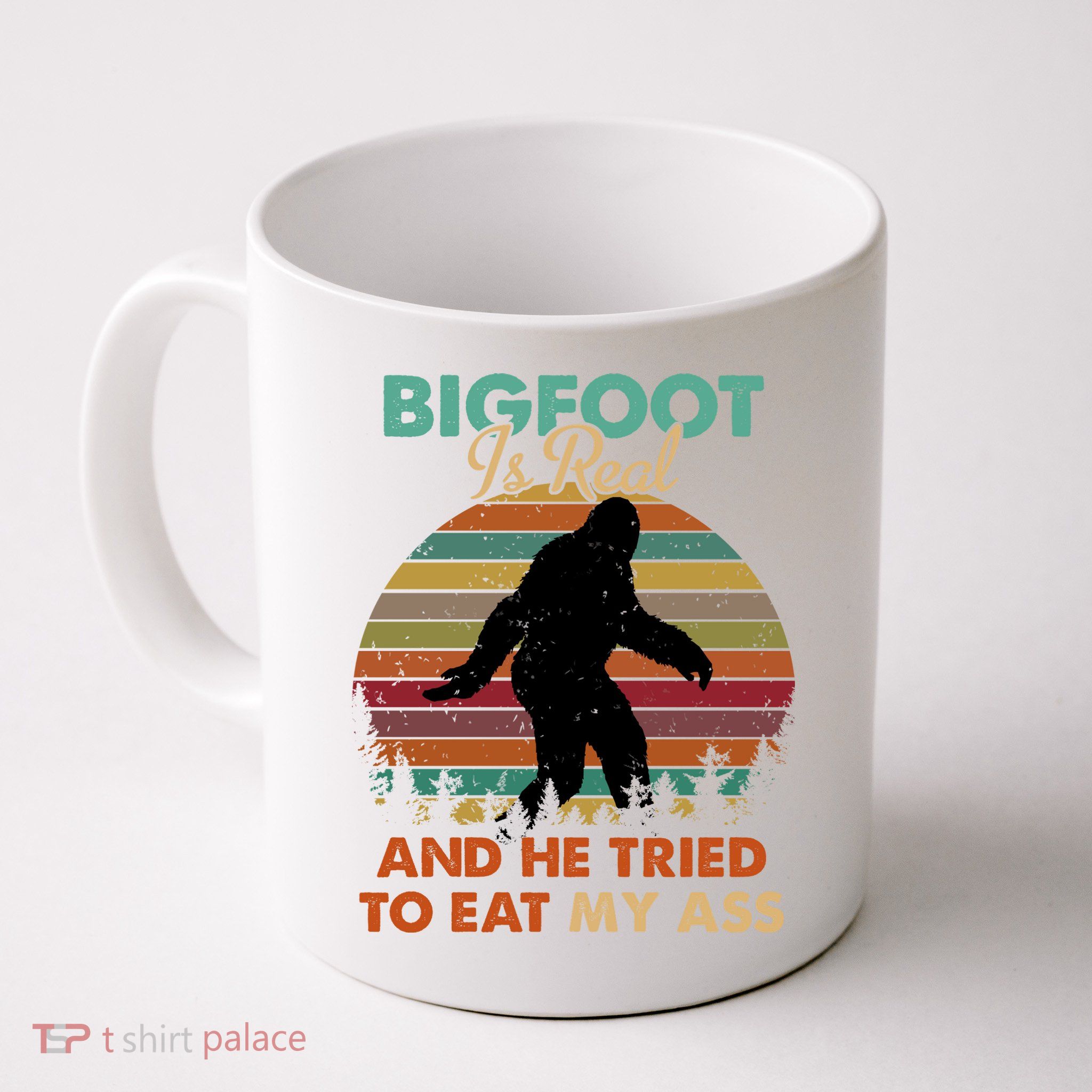 Bigfoot Is Real And He Tried To Eat My Ass Funny Mug