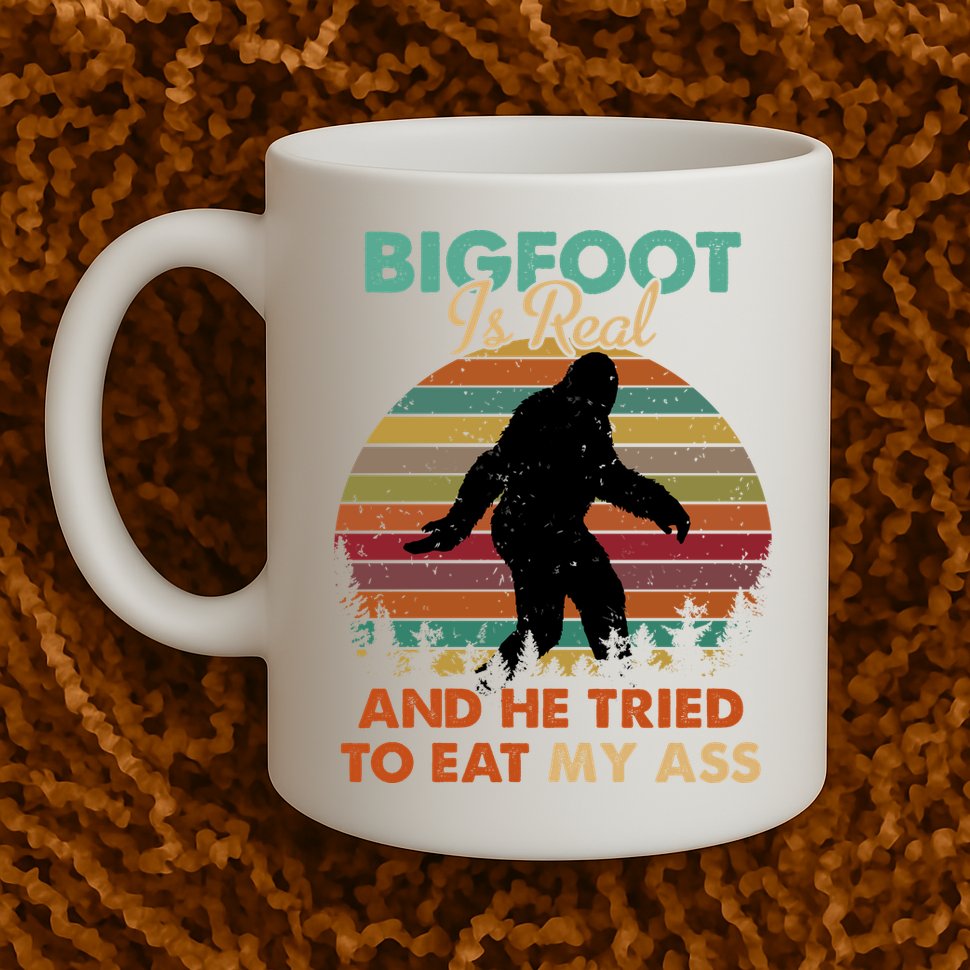 Bigfoot Is Real And He Tried To Eat My Ass Funny Mug