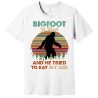 Bigfoot Is Real And He Tried To Eat My Ass Funny Premium T-Shirt