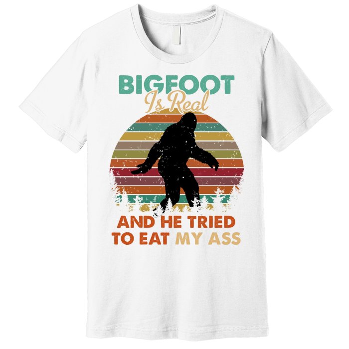 Bigfoot Is Real And He Tried To Eat My Ass Funny Premium T-Shirt