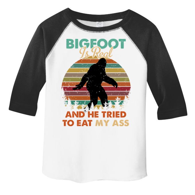 Bigfoot Is Real And He Tried To Eat My Ass Funny Toddler Fine Jersey T-Shirt