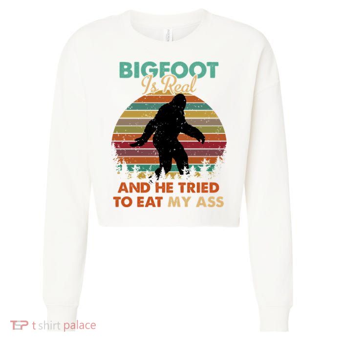 Bigfoot Is Real And He Tried To Eat My Ass Funny Cropped Pullover Crew