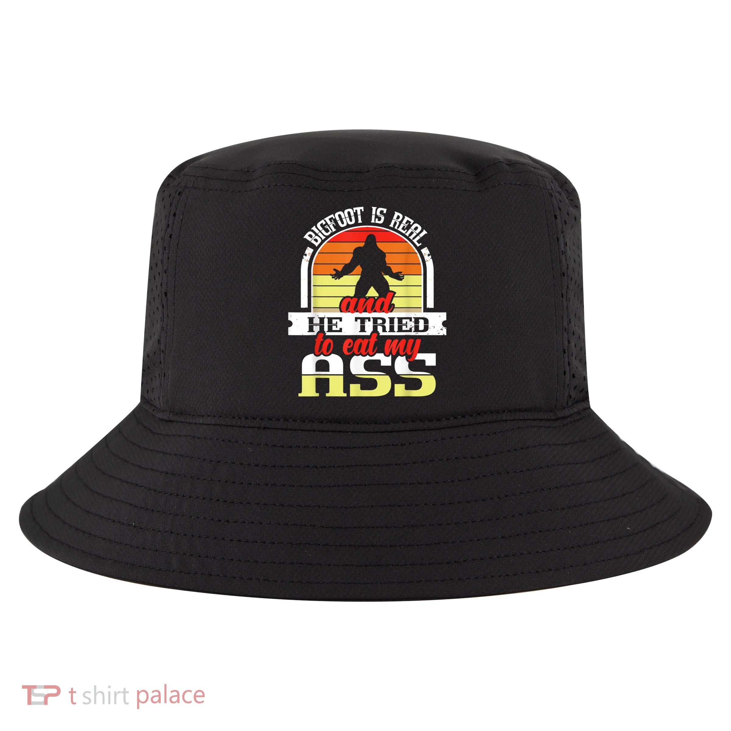 Bigfoot Is Real And He Tried To Funny Bigfoot Sasquatch Cool Comfort Performance Bucket Hat
