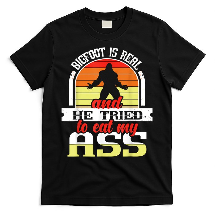 Bigfoot Is Real And He Tried To Funny Bigfoot Sasquatch T-Shirt