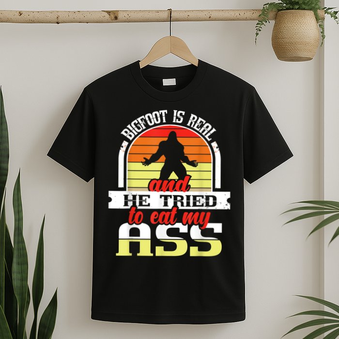 Bigfoot Is Real And He Tried To Funny Bigfoot Sasquatch T-Shirt