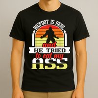Bigfoot Is Real And He Tried To Funny Bigfoot Sasquatch T-Shirt