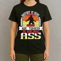 Bigfoot Is Real And He Tried To Funny Bigfoot Sasquatch T-Shirt