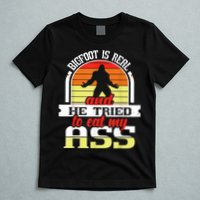 Bigfoot Is Real And He Tried To Funny Bigfoot Sasquatch T-Shirt