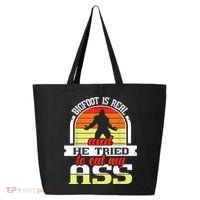 Bigfoot Is Real And He Tried To Funny Bigfoot Sasquatch 25L Jumbo Tote