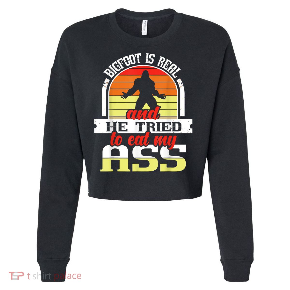 Bigfoot Is Real And He Tried To Funny Bigfoot Sasquatch Cropped Pullover Crew