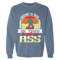 Bigfoot Is Real And He Tried To Funny Bigfoot Sasquatch Garment-Dyed Sweatshirt