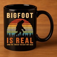 Bigfoot Is Real And He Tried To Eat My Ass Funny Sasquatch 11oz C Handle Ceramic Mug