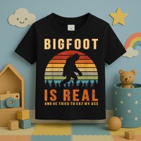 Bigfoot Is Real And He Tried To Eat My Ass Funny Sasquatch Toddler T-Shirt