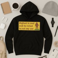 Bigfoot Is Real And He Tried To Eat My Ass Funny Oddly Specific Meme Hoodie