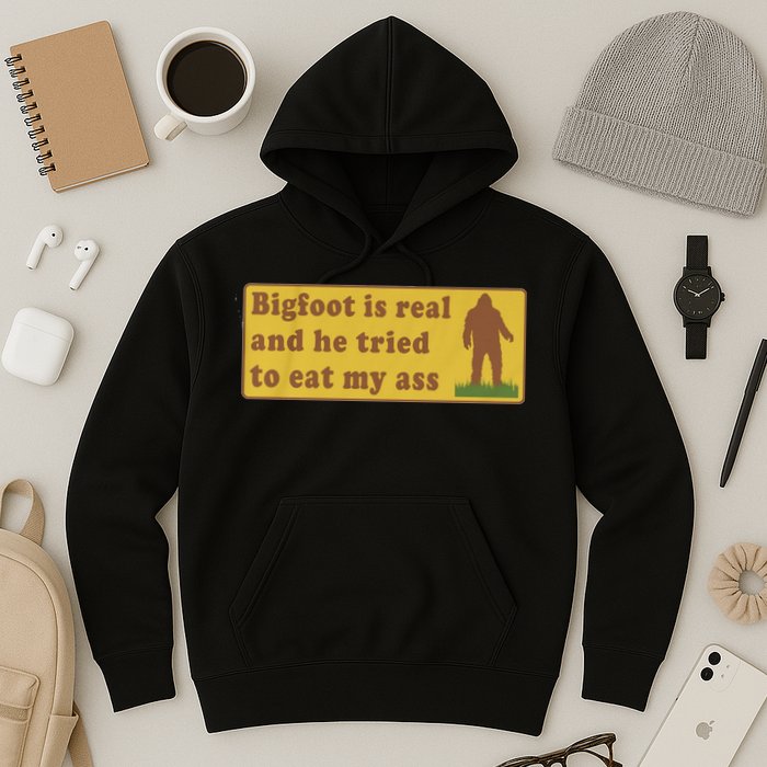 Bigfoot Is Real And He Tried To Eat My Ass Funny Oddly Specific Meme Hoodie