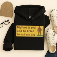Bigfoot Is Real And He Tried To Eat My Ass Funny Oddly Specific Meme Hoodie