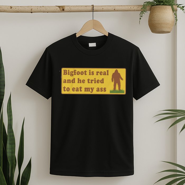 Bigfoot Is Real And He Tried To Eat My Ass Funny Oddly Specific Meme T-Shirt
