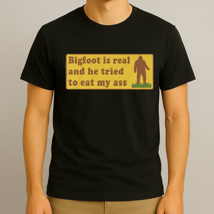 Bigfoot Is Real And He Tried To Eat My Ass Funny Oddly Specific Meme T-Shirt
