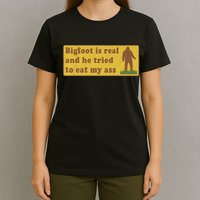 Bigfoot Is Real And He Tried To Eat My Ass Funny Oddly Specific Meme T-Shirt