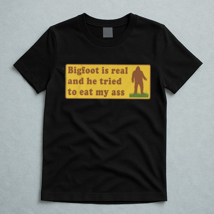 Bigfoot Is Real And He Tried To Eat My Ass Funny Oddly Specific Meme T-Shirt