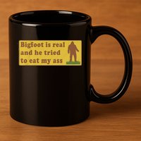 Bigfoot Is Real And He Tried To Eat My Ass Funny Oddly Specific Meme 11oz C Handle Ceramic Mug