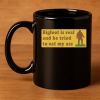 Bigfoot Is Real And He Tried To Eat My Ass Funny Oddly Specific Meme 11oz C Handle Ceramic Mug
