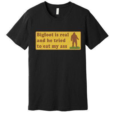 Bigfoot Is Real And He Tried To Eat My Ass Funny Oddly Specific Meme Premium T-Shirt