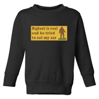 Bigfoot Is Real And He Tried To Eat My Ass Funny Oddly Specific Meme Toddler Sweatshirt