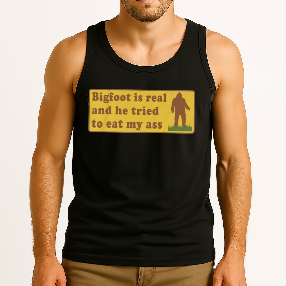 Bigfoot Is Real And He Tried To Eat My Ass Funny Oddly Specific Meme Tank Top