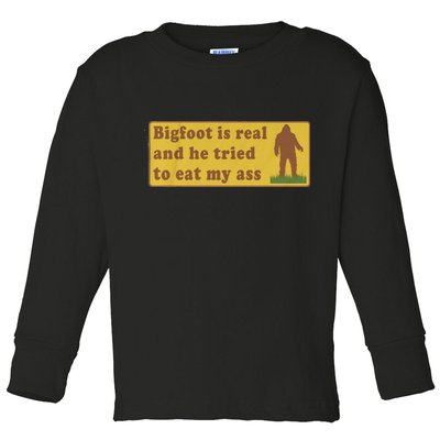 Bigfoot Is Real And He Tried To Eat My Ass Funny Oddly Specific Meme Toddler Long Sleeve Shirt