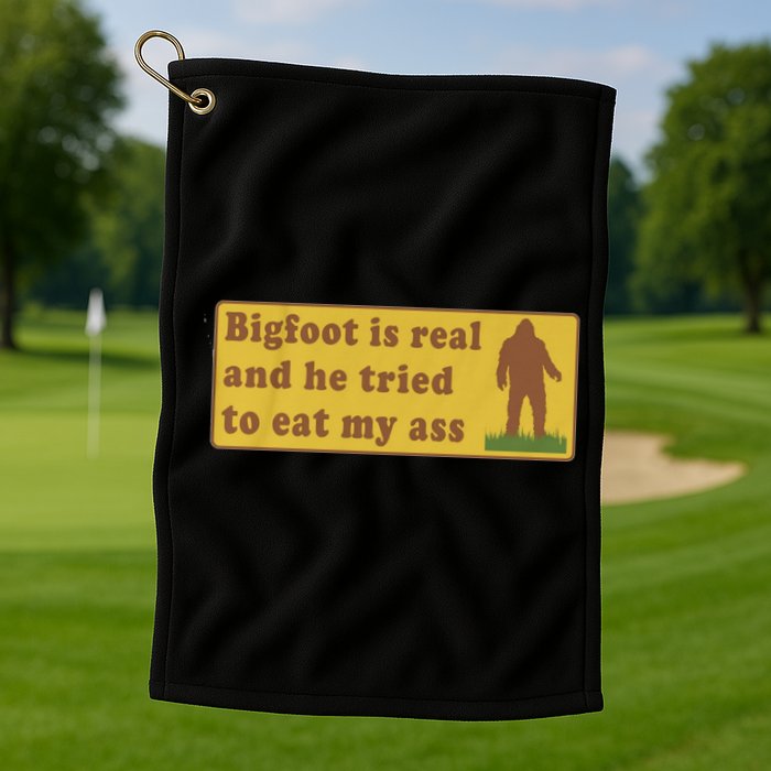 Bigfoot Is Real And He Tried To Eat My Ass Funny Oddly Specific Meme Golf Towel