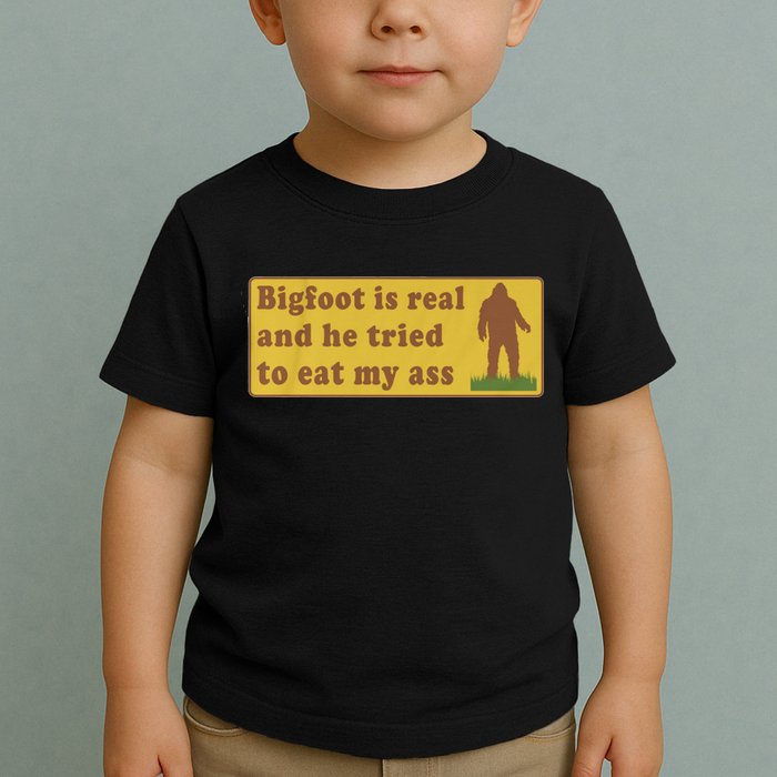 Bigfoot Is Real And He Tried To Eat My Ass Funny Oddly Specific Meme Toddler T-Shirt