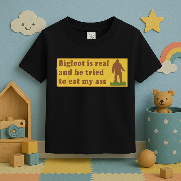 Bigfoot Is Real And He Tried To Eat My Ass Funny Oddly Specific Meme Toddler T-Shirt