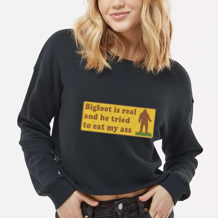 Bigfoot Is Real And He Tried To Eat My Ass Funny Oddly Specific Meme Cropped Pullover Crew