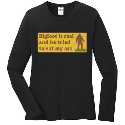 Bigfoot Is Real And He Tried To Eat My Ass Funny Oddly Specific Meme Ladies Long Sleeve Shirt