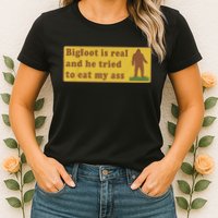 Bigfoot Is Real And He Tried To Eat My Ass Funny Oddly Specific Meme Womens T-Shirt