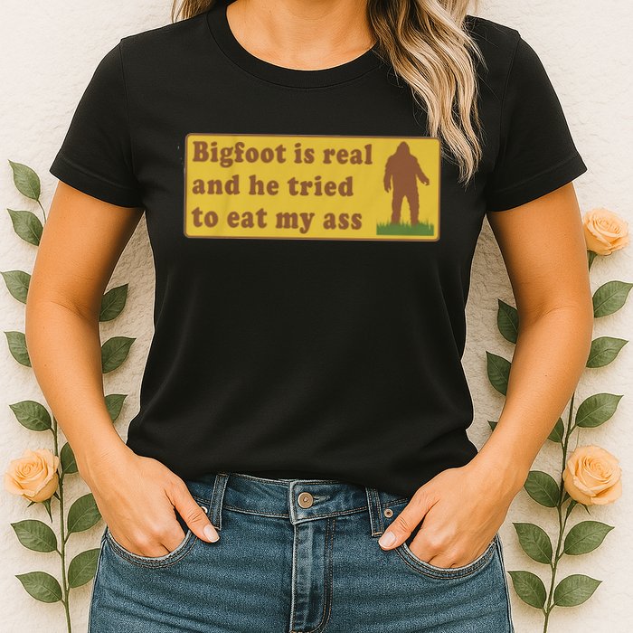 Bigfoot Is Real And He Tried To Eat My Ass Funny Oddly Specific Meme Womens T-Shirt